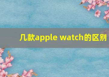 几款apple watch的区别